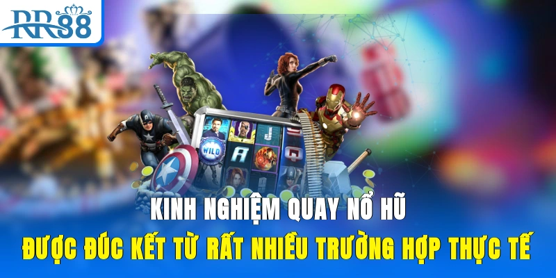 Kinh nghiệm quay nổ hũ được đúc kết từ rất nhiều trường hợp thực tế