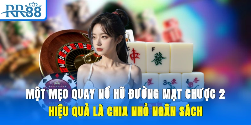 Một mẹo quay nổ hũ Đường Mạt Chược 2 hiệu quả là chia nhỏ ngân sách