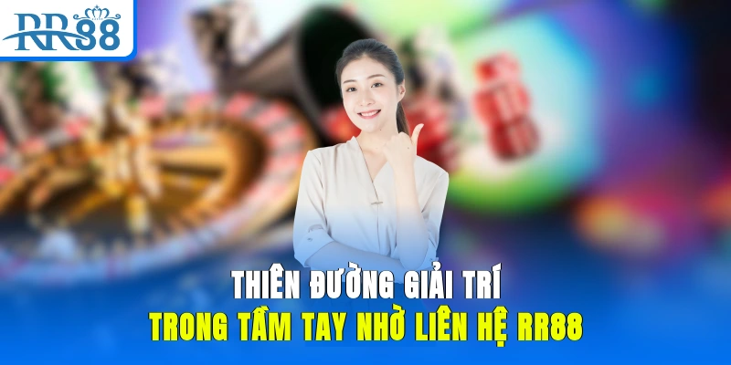 Thiên đường giải trí trong tầm tay nhờ liên hệ RR88